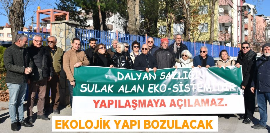 EKOLOJİK YAPI BOZULACAK