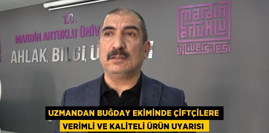 Uzmandan buğday ekiminde çiftçilere verimli ve kaliteli ürün uyarısı