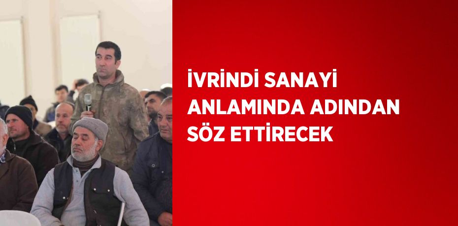 İVRİNDİ SANAYİ ANLAMINDA ADINDAN SÖZ ETTİRECEK