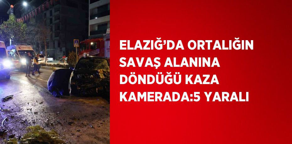 ELAZIĞ’DA ORTALIĞIN SAVAŞ ALANINA DÖNDÜĞÜ KAZA KAMERADA:5 YARALI