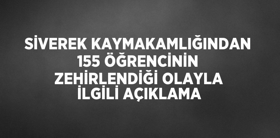 SİVEREK KAYMAKAMLIĞINDAN 155 ÖĞRENCİNİN ZEHİRLENDİĞİ OLAYLA İLGİLİ AÇIKLAMA