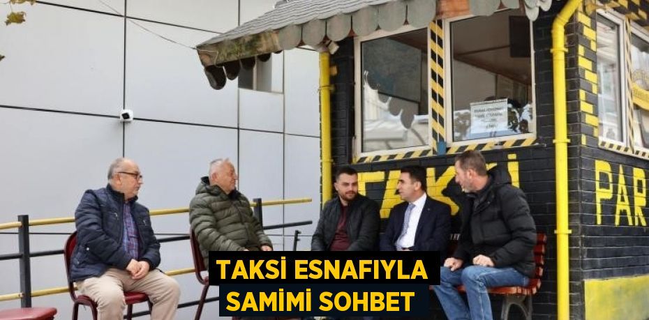 TAKSİ ESNAFIYLA SAMİMİ SOHBET