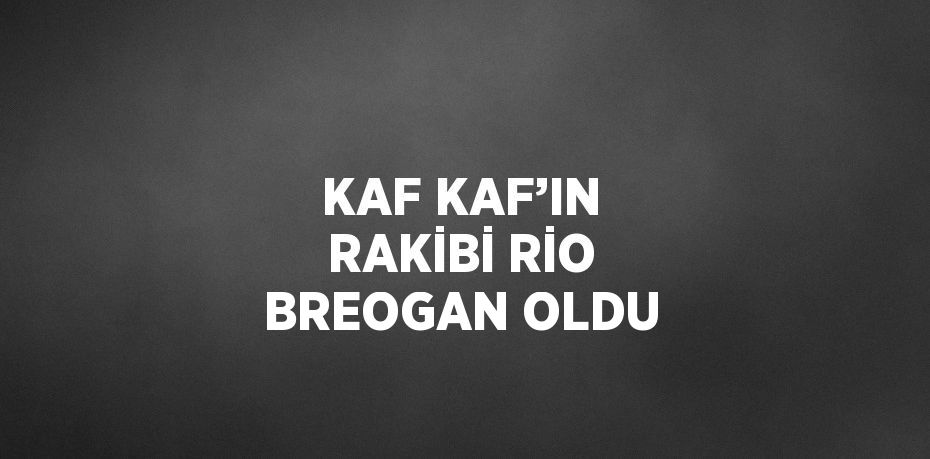 KAF KAF’IN RAKİBİ RİO BREOGAN OLDU