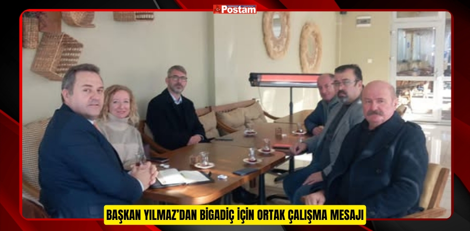 BAŞKAN YILMAZ’DAN BİGADİÇ İÇİN ORTAK ÇALIŞMA MESAJI