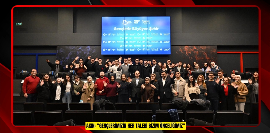 AKIN: “GENÇLERİMİZİN HER TALEBİ BİZİM ÖNCELİĞİMİZ”