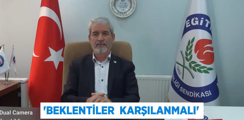 “BEKLENTİLER  KARŞILANMALI”