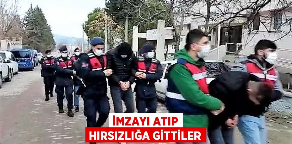 İmzayı atıp hırsızlığa gittiler