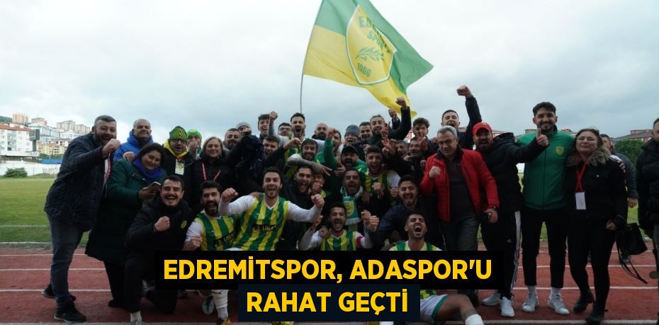 Edremitspor, Adaspor’u rahat geçti