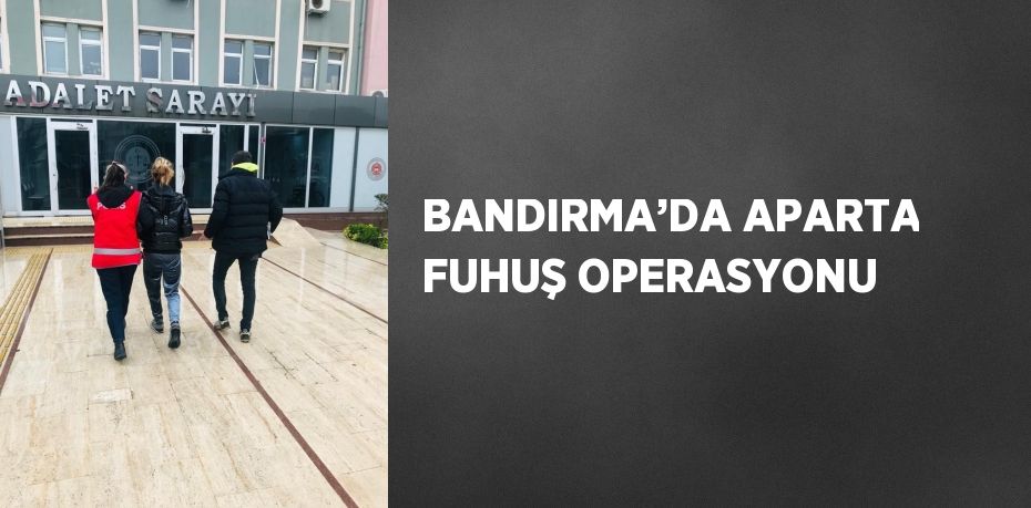 BANDIRMA’DA APARTA FUHUŞ OPERASYONU