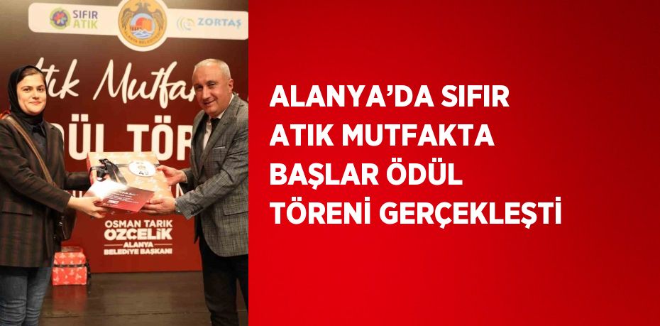 ALANYA’DA SIFIR ATIK MUTFAKTA BAŞLAR ÖDÜL TÖRENİ GERÇEKLEŞTİ