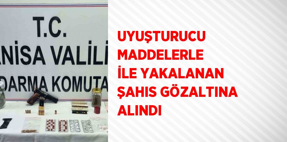 UYUŞTURUCU MADDELERLE İLE YAKALANAN ŞAHIS GÖZALTINA ALINDI