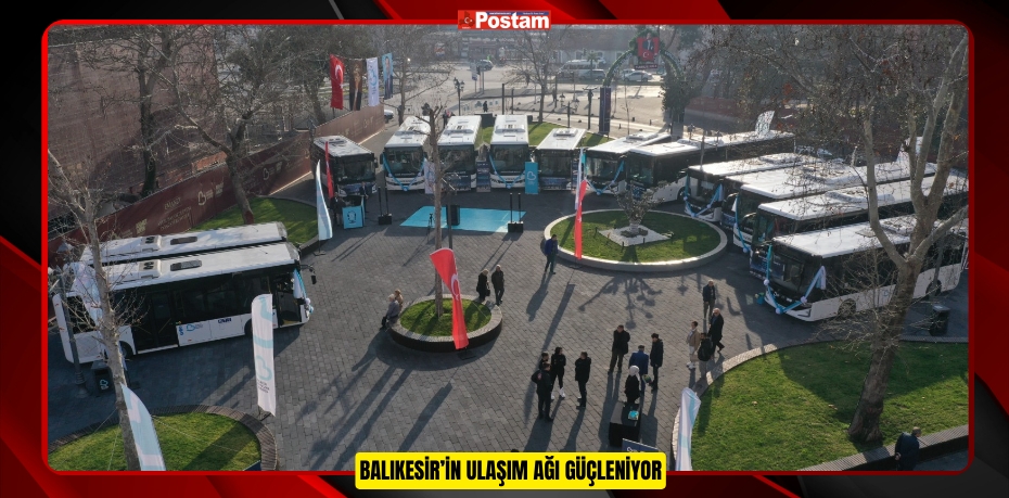 Balıkesir’in ulaşım ağı güçleniyor