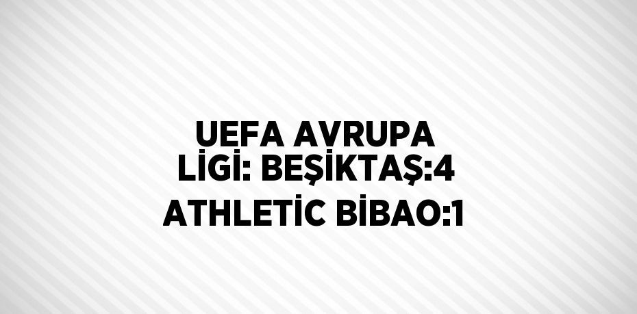 UEFA AVRUPA LİGİ: BEŞİKTAŞ:4 ATHLETİC BİBAO:1