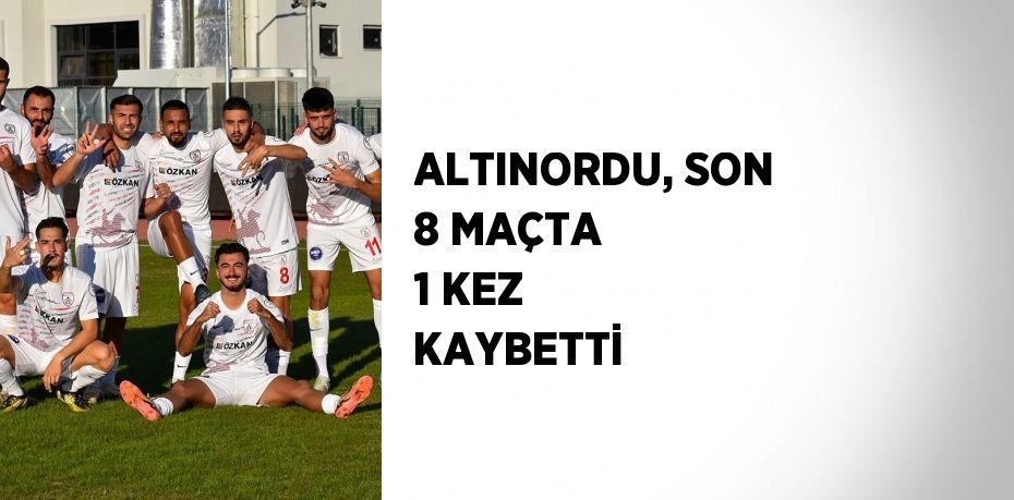 ALTINORDU, SON 8 MAÇTA 1 KEZ KAYBETTİ