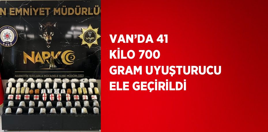 VAN’DA 41 KİLO 700 GRAM UYUŞTURUCU ELE GEÇİRİLDİ