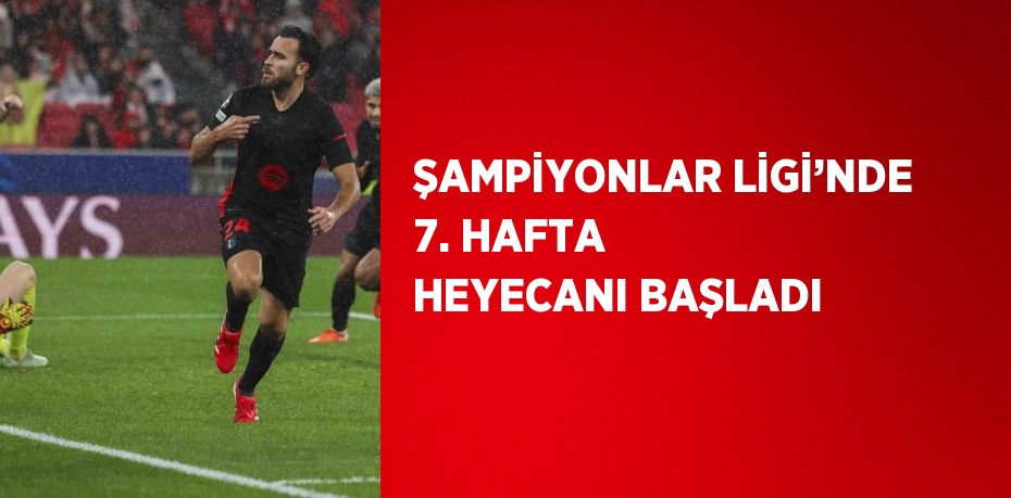 ŞAMPİYONLAR LİGİ’NDE 7. HAFTA HEYECANI BAŞLADI