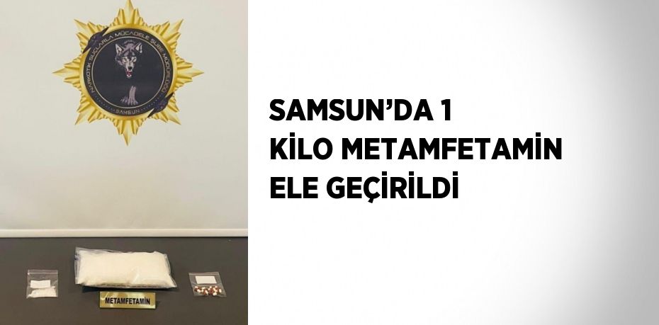 SAMSUN’DA 1 KİLO METAMFETAMİN ELE GEÇİRİLDİ