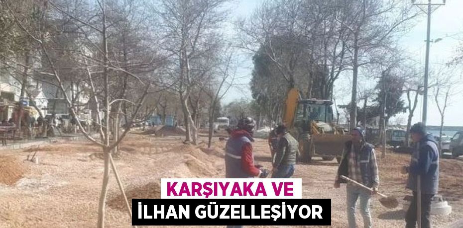 KARŞIYAKA VE İLHAN GÜZELLEŞİYOR