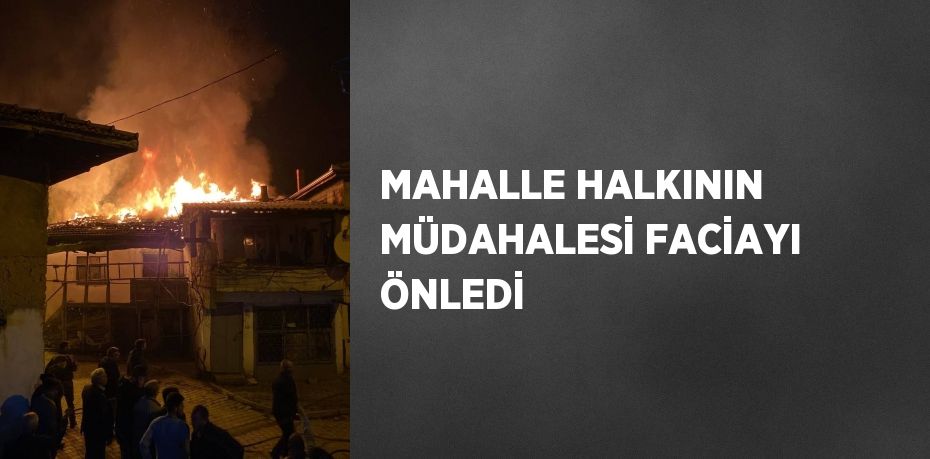 MAHALLE HALKININ MÜDAHALESİ FACİAYI ÖNLEDİ