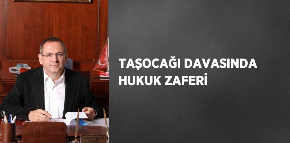 TAŞOCAĞI DAVASINDA HUKUK ZAFERİ