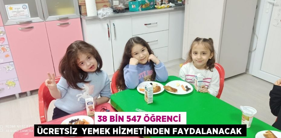 38 BİN 547 ÖĞRENCİ ÜCRETSİZ  YEMEK HİZMETİNDEN FAYDALANACAK