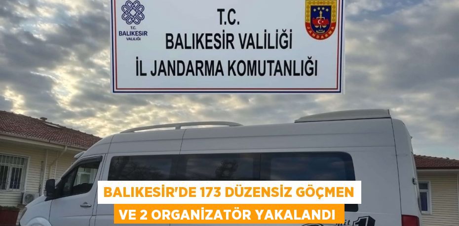 Balıkesir’de 173 düzensiz göçmen ve 2 organizatör yakalandı