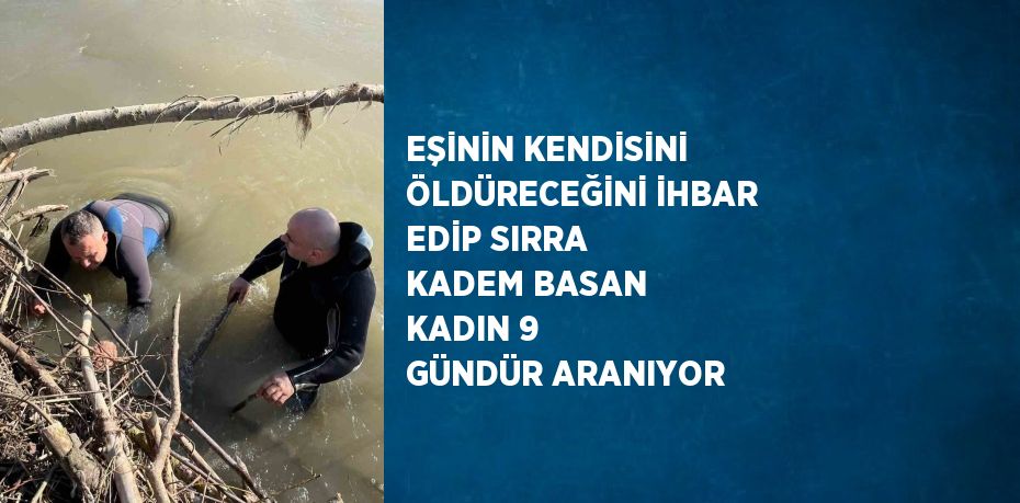 EŞİNİN KENDİSİNİ ÖLDÜRECEĞİNİ İHBAR EDİP SIRRA KADEM BASAN KADIN 9 GÜNDÜR ARANIYOR