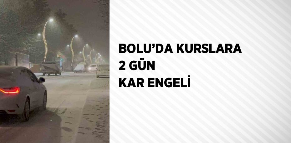 BOLU’DA KURSLARA 2 GÜN KAR ENGELİ