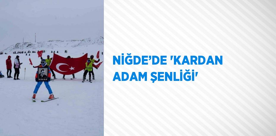 NİĞDE’DE 'KARDAN ADAM ŞENLİĞİ'