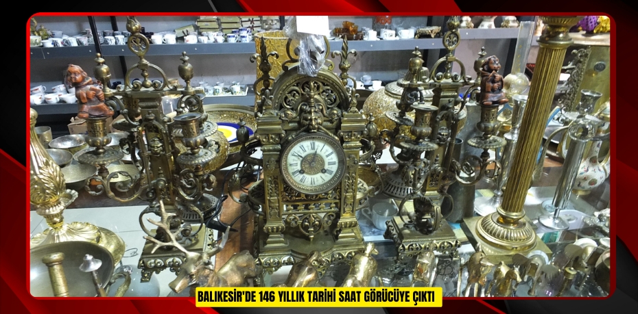 Balıkesir'de 146 yıllık tarihi saat görücüye çıktı  