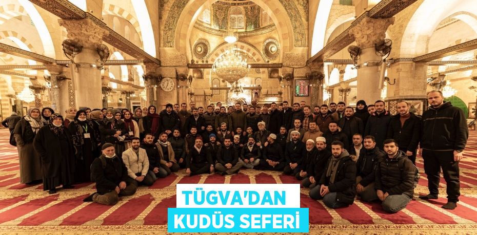 TÜGVA’DAN  KUDÜS SEFERİ