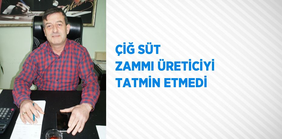 ÇİĞ SÜT ZAMMI ÜRETİCİYİ TATMİN ETMEDİ