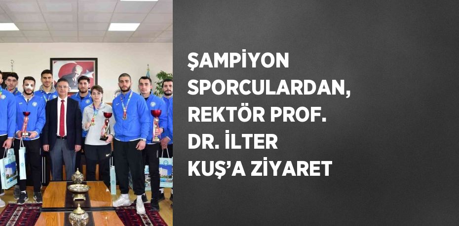 ŞAMPİYON SPORCULARDAN, REKTÖR PROF. DR. İLTER KUŞ’A ZİYARET