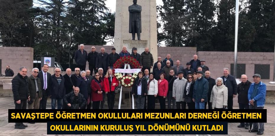 Savaştepe Öğretmen okulluları Mezunları Derneği Öğretmen okullarının kuruluş yıl dönümünü kutladı