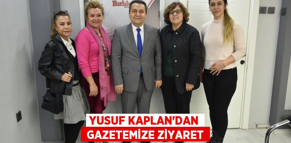 YUSUF KAPLAN’DAN  GAZETEMİZE ZİYARET