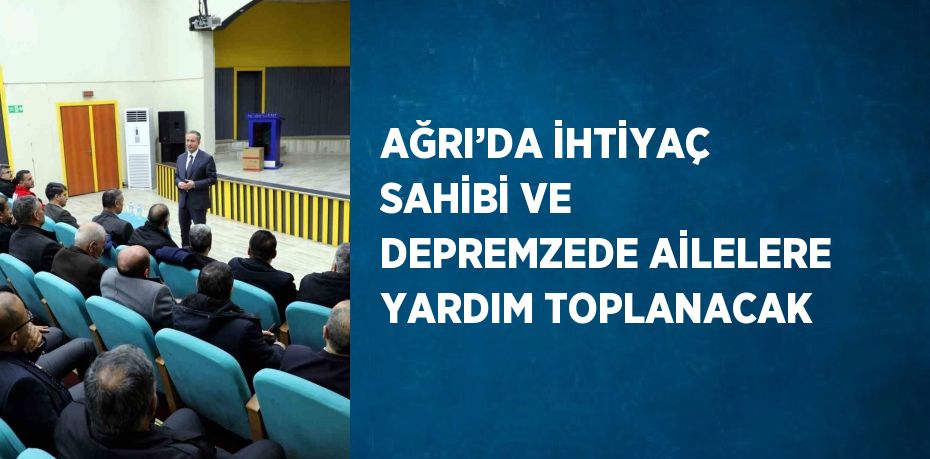 AĞRI’DA İHTİYAÇ SAHİBİ VE DEPREMZEDE AİLELERE YARDIM TOPLANACAK