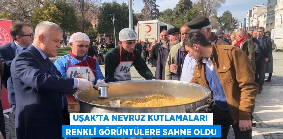 UŞAK’TA NEVRUZ KUTLAMALARI RENKLİ GÖRÜNTÜLERE SAHNE OLDU