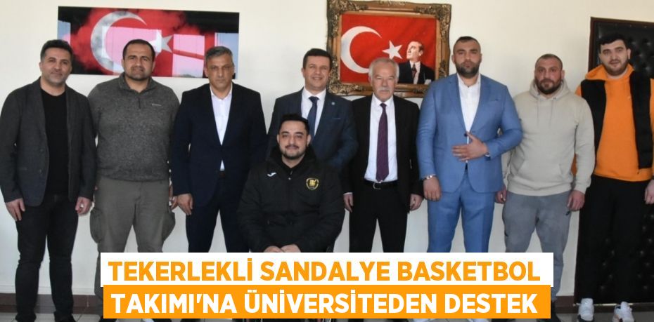 TEKERLEKLİ SANDALYE BASKETBOL TAKIMI’NA ÜNİVERSİTEDEN DESTEK