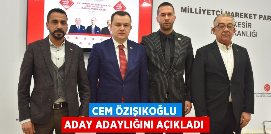 CEM ÖZIŞIKOĞLU ADAY ADAYLIĞINI AÇIKLADI