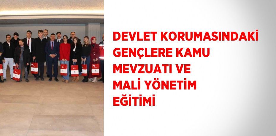 DEVLET KORUMASINDAKİ GENÇLERE KAMU MEVZUATI VE MALİ YÖNETİM EĞİTİMİ