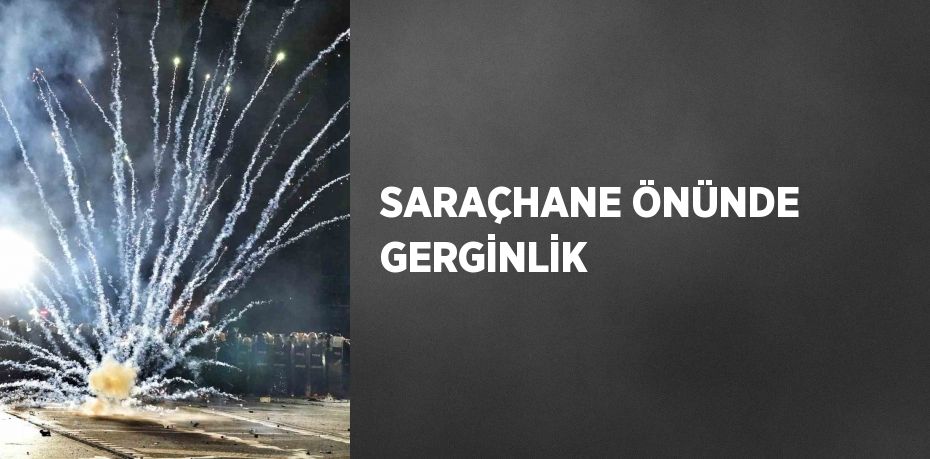 SARAÇHANE ÖNÜNDE GERGİNLİK