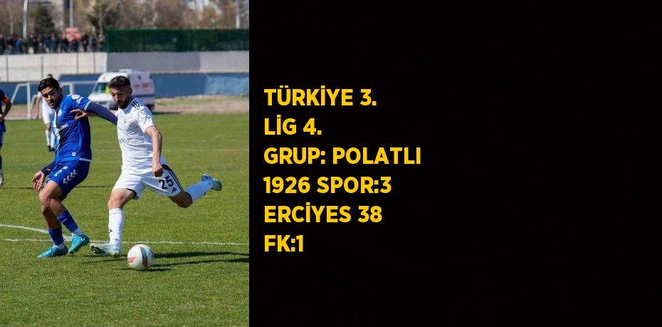 TÜRKİYE 3. LİG 4. GRUP: POLATLI 1926 SPOR:3 ERCİYES 38 FK:1