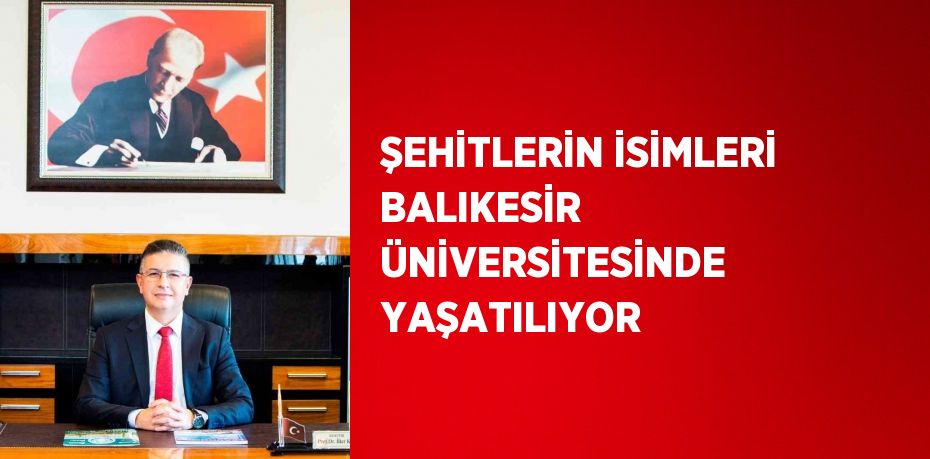 ŞEHİTLERİN İSİMLERİ BALIKESİR ÜNİVERSİTESİNDE YAŞATILIYOR