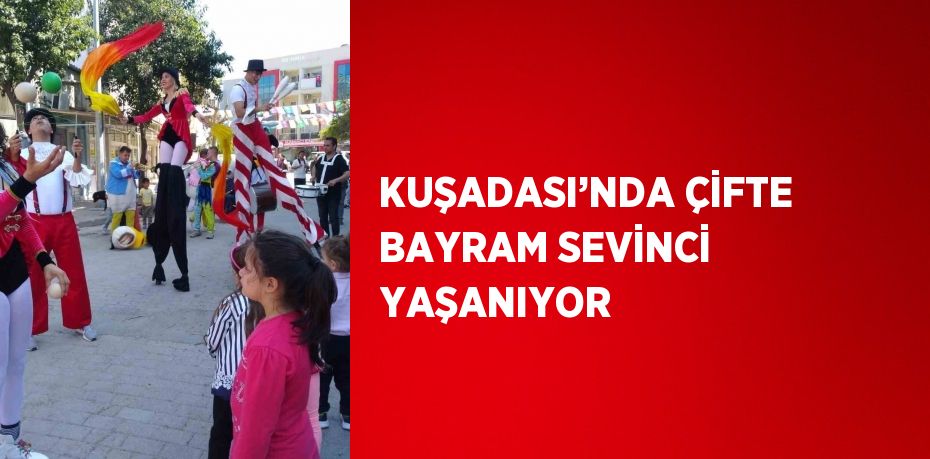 KUŞADASI’NDA ÇİFTE BAYRAM SEVİNCİ YAŞANIYOR