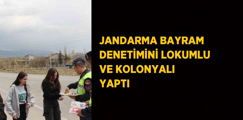 JANDARMA BAYRAM DENETİMİNİ LOKUMLU VE KOLONYALI YAPTI