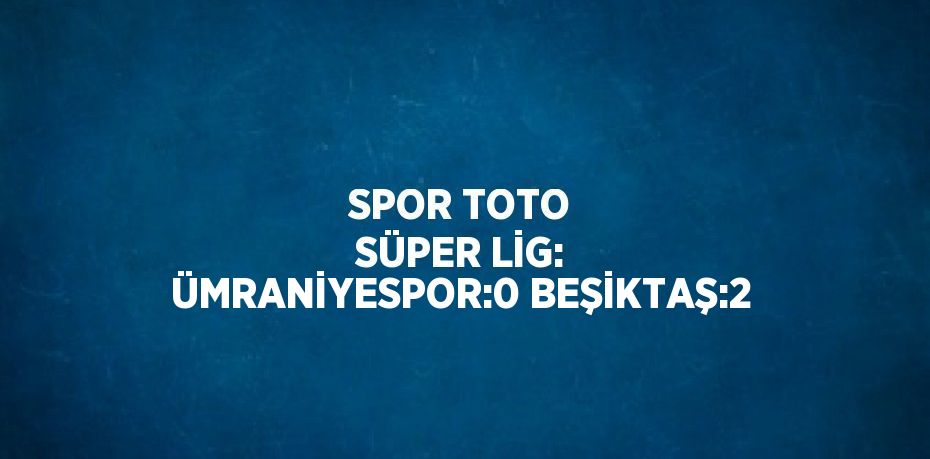 SPOR TOTO SÜPER LİG: ÜMRANİYESPOR:0 BEŞİKTAŞ:2