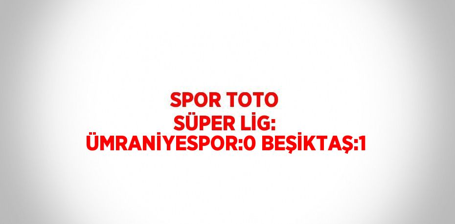 SPOR TOTO SÜPER LİG: ÜMRANİYESPOR:0 BEŞİKTAŞ:1