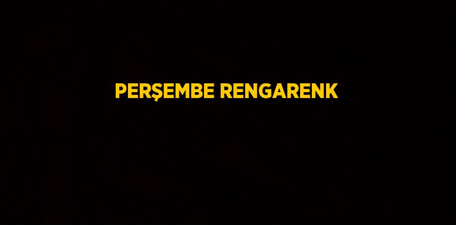 PERŞEMBE RENGARENK