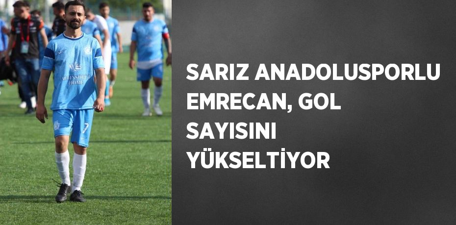 SARIZ ANADOLUSPORLU EMRECAN, GOL SAYISINI YÜKSELTİYOR