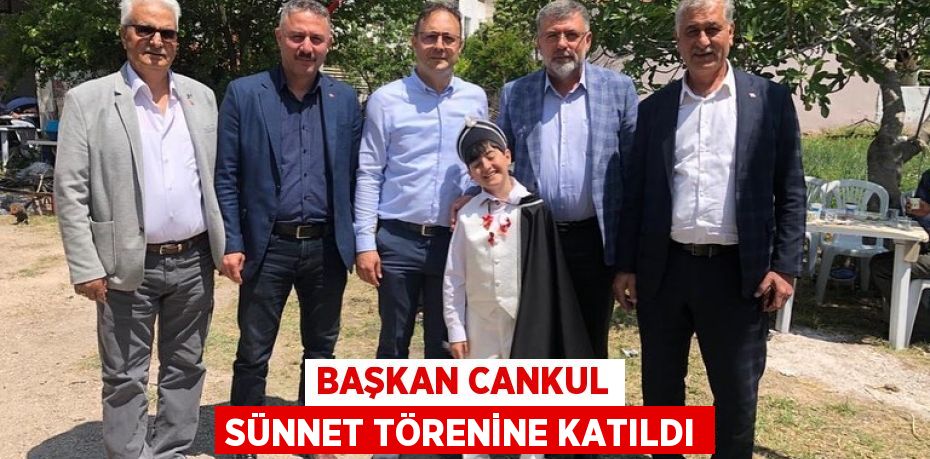 BAŞKAN CANKUL SÜNNET TÖRENİNE KATILDI